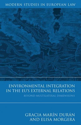 Environmental Integration in the EU's External Relations: Beyond Multilateral Dimensions - Durn, Gracia Marn, and Morgera, Elisa