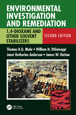 Environmental Investigation and Remediation: 1,4-Dioxane and Other Solvent Stabilizers, Second Edition - Mohr, Thomas K G, and Diguiseppi, William, and Hatton, James