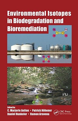 Environmental Isotopes in Biodegradation and Bioremediation - Aelion, C Marjorie (Editor), and Hhener, Patrick (Editor), and Hunkeler, Daniel (Editor)