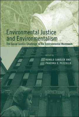 Environmental Justice and Environmentalism: The Social Justice Challenge to the Environmental Movement - Sandler, Ronald (Editor), and Pezzullo, Phaedra C (Editor)