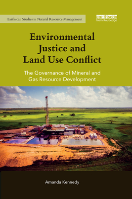 Environmental Justice and Land Use Conflict: The governance of mineral and gas resource development - Kennedy, Amanda