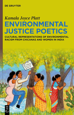 Environmental Justice Poetics: Cultural Representations of Environmental Racism from Chicanas and Women in India - Platt, Kamala Joyce