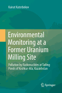 Environmental Monitoring at a Former Uranium Milling Site: Pollution by Radionuclides at Tailing Ponds of Koshkar-Ata, Kazakhstan