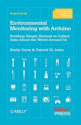 Environmental Monitoring with Arduino: Building Simple Devices to Collect Data about the World Around Us - Gertz, Emily, and Di Justo, Patrick
