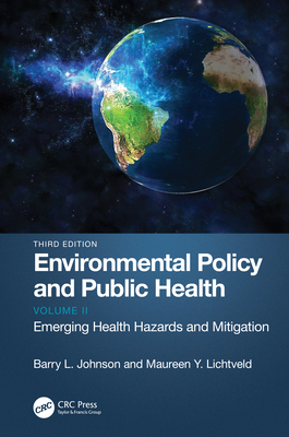 Environmental Policy and Public Health: Emerging Health Hazards and Mitigation, Volume 2 - Johnson, Barry L, and Lichtveld, Maureen Y