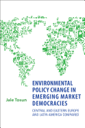 Environmental Policy Change in Emerging Market Democracies: Eastern Europe and Latin America Compared