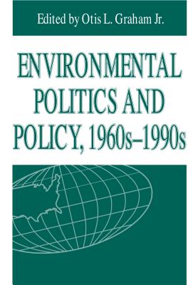 Environmental Politics and Policy, 1960s-1990s - Graham, Otis L, Jr. (Editor)