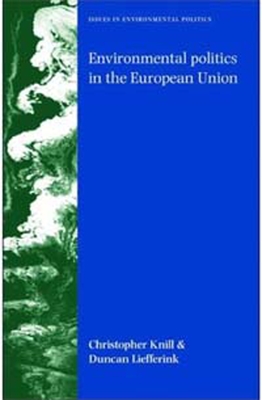 Environmental Politics in the European Union: Policy-Making, Implementation and Patterns of Multi-Level Governance - Knill, Christoph, and Liefferink, Duncan