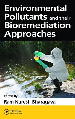 Environmental Pollutants and their Bioremediation Approaches - Bharagava, Ram Naresh (Editor)