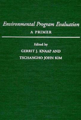 Environmental Program Evaluation: A Primer - Knaap, Gerrit J (Contributions by), and Kim, Tschangho (Contributions by), and Jain, Ravinder (Contributions by)