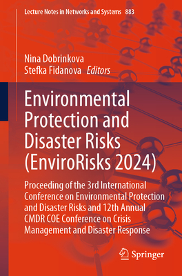 Environmental Protection and Disaster Risks (EnviroRisks 2024): Proceeding of the 3rd International Conference on Environmental protection and Disaster Risks and 12th Annual CMDR COE Conference on Crisis management and Disaster Response - Dobrinkova, Nina (Editor), and Fidanova, Stefka (Editor)