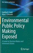 Environmental Public Policy Making Exposed: A Guide for Decision Makers and Interested Citizens