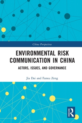 Environmental Risk Communication in China: Actors, Issues, and Governance - Dai, Jia, and Zeng, Fanxu