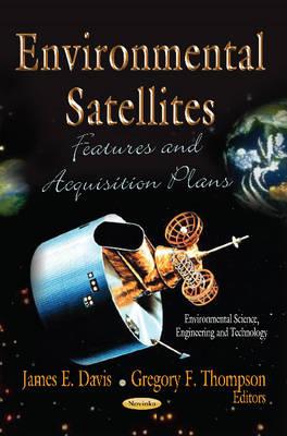 Environmental Satellites: Features & Acquisition Plans - Davis, James E (Editor), and Thompson, Gregory F (Editor)