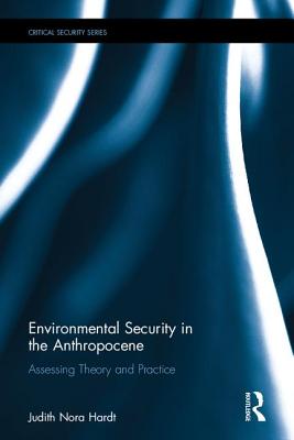 Environmental Security in the Anthropocene: Assessing Theory and Practice - Hardt, Judith Nora