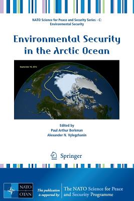 Environmental Security in the Arctic Ocean - Berkman, Paul Arthur (Editor), and Vylegzhanin, Alexander N. (Editor)