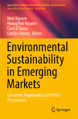 Environmental Sustainability in Emerging Markets: Consumer, Organisation and Policy Perspectives - Nguyen, Ninh (Editor), and Nguyen, Hoang Viet (Editor), and D'Souza, Clare (Editor)