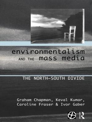 Environmentalism and the Mass Media: The North/South Divide - Chapman, Graham, and Fraser, Caroline, Ph.D., and Gaber, Ivor