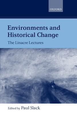 Environments and Historical Change: The Linacre Lectures 1998 - Slack, Paul (Editor)