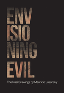Envisioning Evil: "The Nazi Drawings" by Mauricio Lasansky