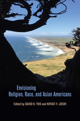 Envisioning Religion, Race, and Asian Americans - Yoo, David K. (Contributions by), and Joshi, Khyati Y. (Contributions by), and Leong, Russell (Series edited by)