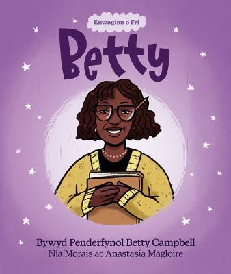 Enwogion o Fri: Betty - Bywyd Penderfynol Betty Campbell - Morais, Nia, and Magloire, Anastasia (Illustrator)