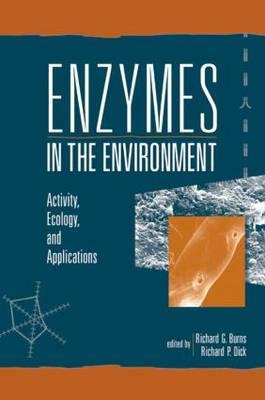 Enzymes in the Environment: Activity, Ecology, and Applications - Burns, Richard G (Editor), and Dick, Richard P (Editor)