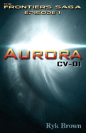 Ep.#1 - "Aurora: CV-01" The Frontiers Saga