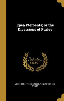 Epea Pteroenta: or the Diversions of Purley - Tooke, John Horne (Creator)