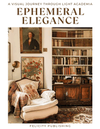 Ephemeral Elegance: A Visual Journey through Light Academia: Coffee Table Book