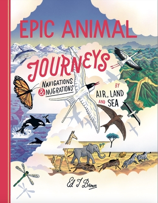 Epic Animal Journeys: Migration and navigation by air, land and sea - Brown, Ed J.