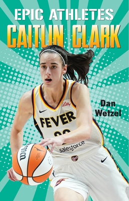 Epic Athletes: Caitlin Clark - Wetzel, Dan