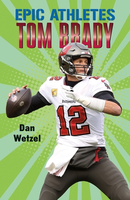 Epic Athletes: Tom Brady - Wetzel, Dan