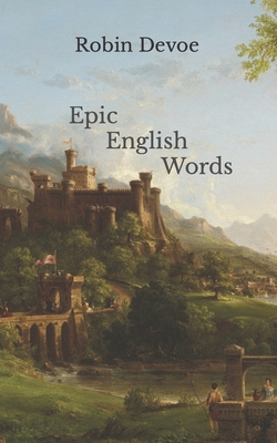 Epic English Words: Dictionary of Beauty, Interest, and Wonder - Devoe, Robin