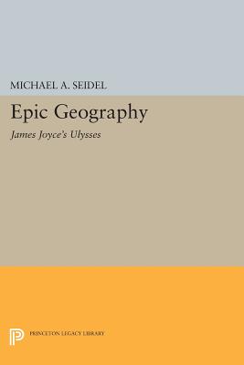 Epic Geography: James Joyce's Ulysses - Seidel, Michael A.