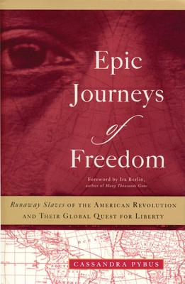 Epic Journeys of Freedom: Runaway Slaves of the American Revolution and Their Global Quest for Liberty - Pybus, Cassandra
