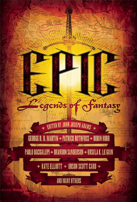 Epic: Legends of Fantasy - Adams, John Joseph (Editor), and Martin, George R R (Contributions by), and Rothfuss, Patrick (Contributions by)