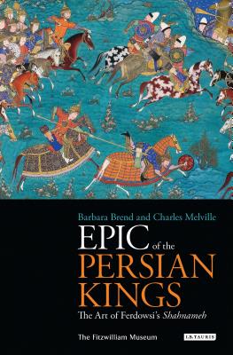 Epic of the Persian Kings: The Art of Ferdowsi's Shahnameh - Brend, Barbara (Editor), and Melville, Charles (Editor)