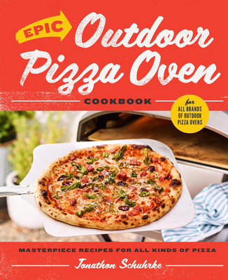 Epic Outdoor Pizza Oven Cookbook: Masterpiece Recipes for All Kinds of Pizza - Schuhrke, Jonathon