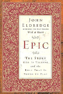 Epic: The Story God Is Telling and the Role That Is Yours to Play - Eldredge, John