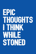 Epic Thoughts I Think While Stoned: 6x9 Blank Lined Journal / Notebook with Sativa Pot Leaf (Paperback, Blue Cover) - Funny Weed Novelty Gift for Stoners & Marijuana and Cannabis Lovers