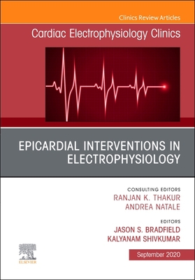 Epicardial Interventions in Electrophysiology An Issue of Cardiac Electrophysiology Clinics - Bradfield, Jason S. (Editor), and Shivkumar, Kalyanam (Editor)