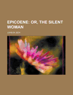 Epicoene; Or, the Silent Woman