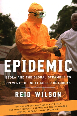 Epidemic: Ebola and the Global Scramble to Prevent the Next Killer Outbreak - Wilson, Reid