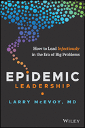 Epidemic Leadership: How to Lead Infectiously in the Era of Big Problems