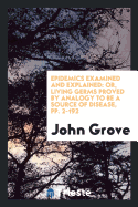 Epidemics Examined and Explained: Or, Living Germs Proved by Analogy to Be a Source of Disease, Pp. 2-192