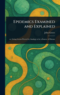 Epidemics Examined and Explained