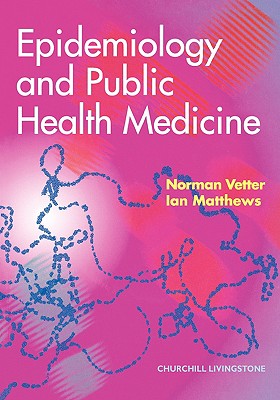 Epidemiology and Public Health Medicine - Vetter, Norman J, and Matthews, Ian, Msc, PhD