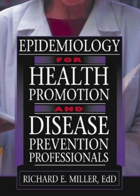 Epidemiology for Health Promotion and Disease Prevention Professionals - Miller, Richard E, Professor, Ed.D