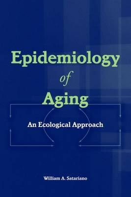 Epidemiology of Aging: An Ecological Approach - Satariano, William A